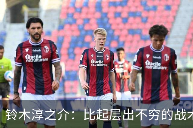 铃木淳之介：比起层出不穷的战术，抓住对抗等场上细节会更重要